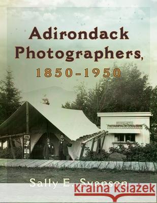 Adirondack Photographers, 1850-1950 Sally E. Svenson   9780815611530 Syracuse University Press