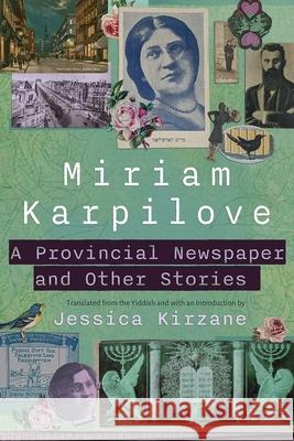 A Provincial Newspaper and Other Stories Miriam Karpilove Jessica Kirzane 9780815611585 Syracuse University Press