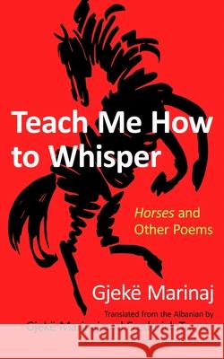 Teach Me How to Whisper: Horses and Other Poems Gjek? Marinaj Frederick Turner Gjek? Marinaj 9780815611639 Syracuse University Press