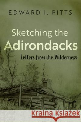 Sketching the Adirondacks: Letters from the Wilderness Edward I. Pitts 9780815611769 Syracuse University Press