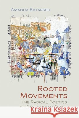 Rooted Movements Amanda Batarseh 9780815612223 Syracuse University Press