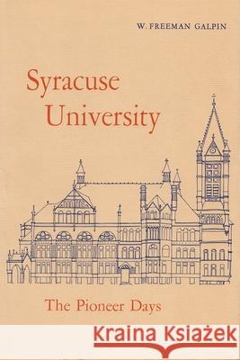 Syracuse University: Volume I: The Pioneer Days Galpin, W. Freeman 9780815620105 Syracuse University Press