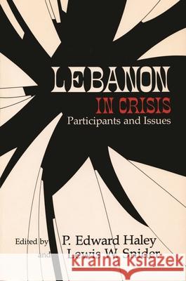 Lebanon in Crisis: Participants and Issues Lewis W. Snider P. Edward Haley 9780815622130 Syracuse University Publications in Continuin