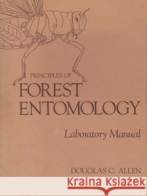 Principles of Forest Entomology: Laboratory Manual Allen, Douglas 9780815623182