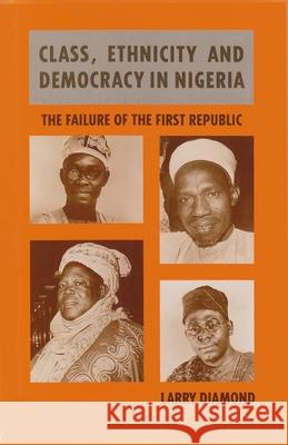 Class, Ethnicity, and Democracy in Nigeria: The Failure of the First Republic Diamond, Larry 9780815624226