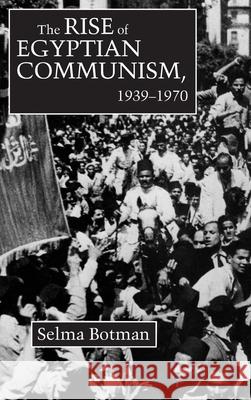 Rise of Egyptian Communism, 1939-1970 Botman, Selma 9780815624431 Syracuse University Press