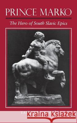 Prince Marko: The Hero of South Slavic Epics Popovic, Tanya 9780815624448 Syracuse University Press