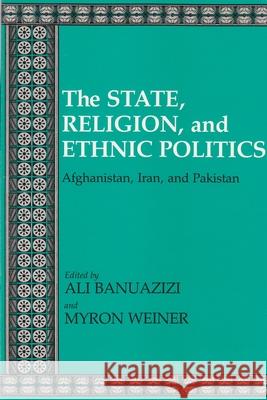 State, Religion, and Ethnic Politics: Afghanistan, Iran, and Pakistan Banuazizi, Ali 9780815624486 Syracuse University Press