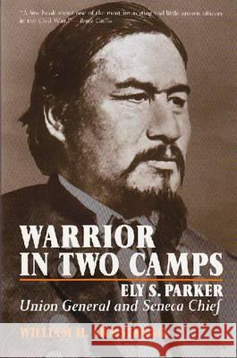 Warrior in Two Camps: Ely S. Parker, Union General and Seneca Chief Armstrong, William 9780815624950 Syracuse University Press