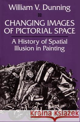Changing Images of Pictorial Space: A History of Spatial Illusion in Painting Dunning, William V. 9780815625087 Syracuse University Press