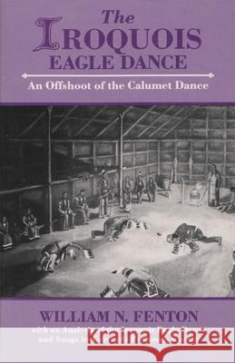 Iroquois Eagle Dance: An Offshoot of the Calumet Dance Fenton, William N. 9780815625339 Syracuse University Press