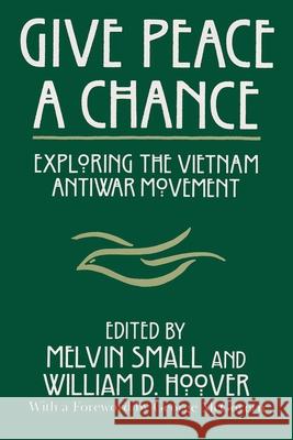 Give Peace a Chance: Exploring the Vietnam Antiwar Movement Small, Melvin 9780815625582 Syracuse University Press