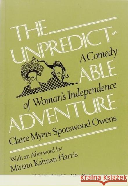 The Unpredictable Adventure: A Comedy of Woman's Independence Owens, Claire Myers Spotswood 9780815625834 Syracuse University Press