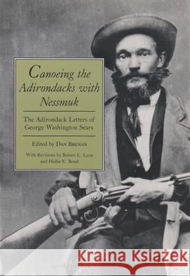 Canoeing the Adirondacks with Nessmuk: The Adirondack Letters of George Washington Sears Brenan, Dan 9780815625940 Syracuse University Press