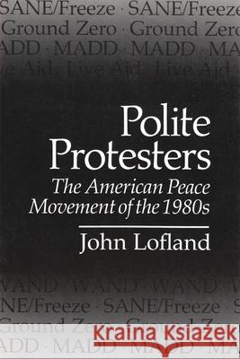 Polite Protesters: The American Peace Movement of the 1980s John Lofland 9780815626053 Syracuse University Press