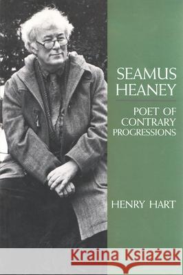 Seamus Heaney: Poet of Contrary Progressions Hart, Henry 9780815626121