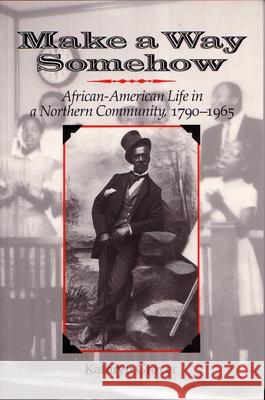 Make a Way Somehow: African-American Life in a Northern Community, 1790-1965 Kathryn Grover 9780815626268 Syracuse University Press