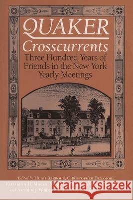 Quaker Crosscurrents: Three Hundred Years of Friends in the New York Yearly Meetings Hugh Barbour 9780815626510 Syracuse University Press