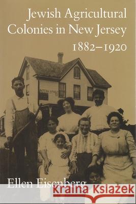 Jewish Agricultural Colonies in New Jersey, 1882-1920 Ellen Eisenberg 9780815626633 Syracuse University Press