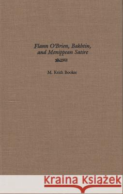 Flann O'Brien, Bakhtin, and Menippean Satire M. Keith Booker 9780815626657 Syracuse University Press