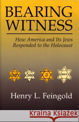 Bearing Witness: How America and Its Jews Responded to the Holocaust Feingold, Henry 9780815626701 Syracuse University Press