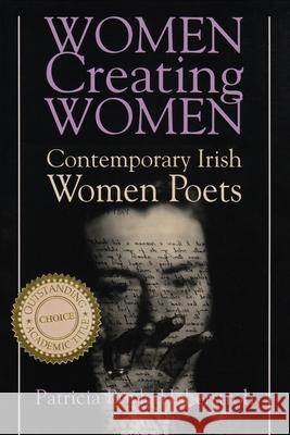 Women Creating Women: Contemporary Irish Women Poets Patricia Boyle Haberstroh 9780815626718 Syracuse University Press