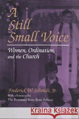 A Still Small Voice: Women, Ordination, and the Church Frederick W., Jr. Schmidt Betty Bone Schiess 9780815626831 Syracuse University Press