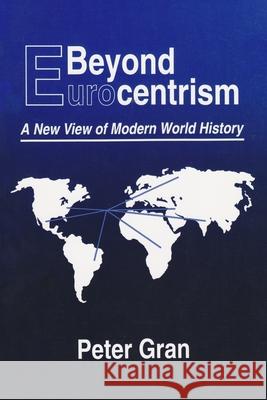 Beyond Eurocentrism: A New View of Modern World History Gran, Peter 9780815626930