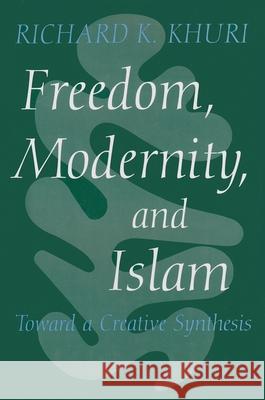 Freedom, Modernity, and Islam: Toward a Creative Synthesis Khuri, Richard 9780815626985 Syracuse University Press