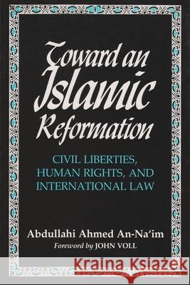 Toward an Islamic Reformation: Civil Liberties, Human Rights, and International Law An Na'im, Abdullahi 9780815627067 Syracuse University Press
