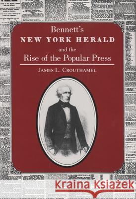 Bennett's New York Herald and the Rise of the Popular Press James Crouthamel 9780815627111 Syracuse University Press