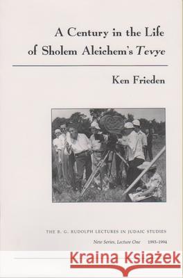 A Century in the Life of Sholem Aleichem's Tevye Ken Frieden 9780815627272 Syracuse University Press