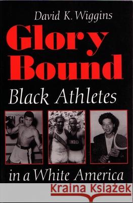 Glory Bound: Black Athletes in a White America Wiggins, David 9780815627340 Syracuse University Press