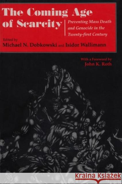 The Coming Age of Scarcity: Preventing Mass Death and Genocide in the Twenty-First Century Dobkowski, Michael 9780815627449 Syracuse University Press