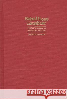 Rebellious Laughter: People's Humor in American Culture Joseph Boskin   9780815627470 Syracuse University Press