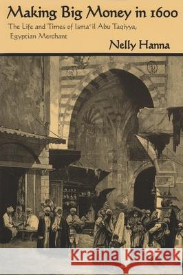 Making Big Money in 1600: The Life and Times of Isma'il Abu Taqiyya, Egyptian Merchant Hanna, Nelly 9780815627630 Syracuse University Press