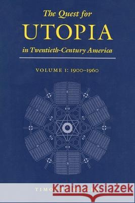 The Quest for Utopia in Twentieth-Century America: Volume I: 1900-1960 Miller, Timothy 9780815627753 Syracuse University Press