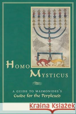 Homo Mysticus: A Guide to Maimonides's Guide for the Perplexed Faur, José 9780815627814 Syracuse University Press