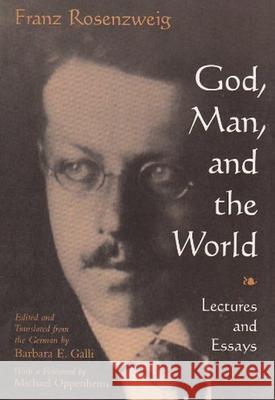 God, Man, and the World: Lectures and Essays of Franz Rosenzweig Rosenzweig, Franz 9780815627890 Syracuse University Press