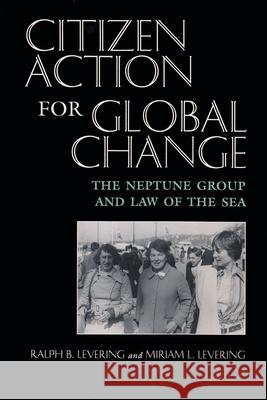 Citizen Action for Global Change: The Neptune Group and Law of the Sea Levering, Ralph B. 9780815627944 Syracuse University Press