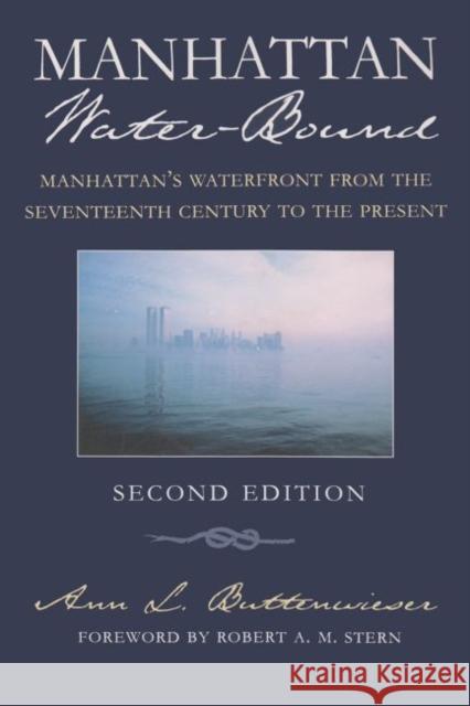 Manhattan's Waterfront from the Seventeenth Century to the Present, Second Edition Ann L. Buttenwieser Robert A. M. Stern 9780815628019 Syracuse University Press