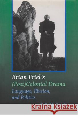 Brian Friel's (Post) Colonial Drama: Language, Illusion, and Politics McGrath, F. 9780815628132 Syracuse University Press