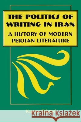The Politics of Writing in Iran: A History of Modern Persian Literature Talattof, Kamran 9780815628194