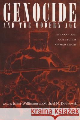 Genocide and the Modern Age: Etiology and Cases Studies of Mass Death Wallimann, Isidor 9780815628286 Syracuse University Press