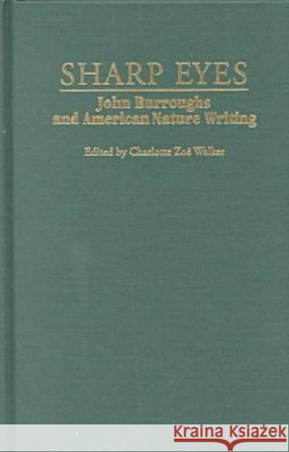 Sharp Eyes: John Burroughs and American Nature Writing Walker, Charlotte Zo 9780815628422 Syracuse University Press