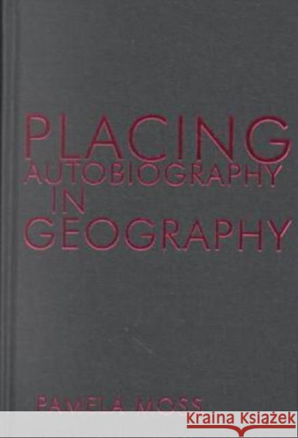 Placing Autobiography in Geography Pamela J. Moss 9780815628477 Syracuse University Press