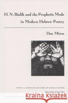 H. N. Bialik and the Prophetic Mode in Modern Hebrew Poetry Dan Miron 9780815628491 Syracuse University Press