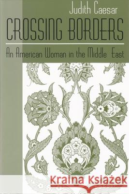 Crossing Borders: An American Woman in the Middle East Judith Caesar 9780815628545 Syracuse University Press
