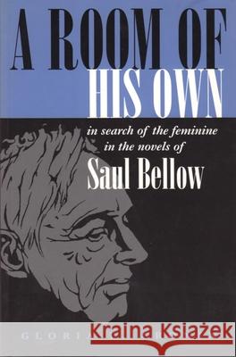 A Room of His Own: In Search of the Feminine in the Novels of Saul Bellow Cronin, Gloria L. 9780815628620 Syracuse University Press