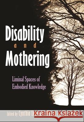 Disability and Mothering: Liminal Spaces of Embodied Knowledge Cynthia Lewiecki-Wilson 9780815629054